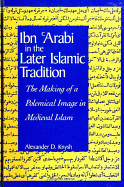 Ibn 'Arabi in the Later Islamic Tradition: The Making of a Polemical Image in Medieval Islam