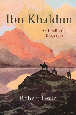 Ibn Khaldun: An Intellectual Biography - Irwin, Robert
