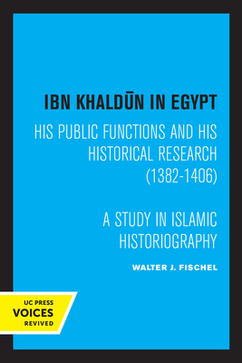 Ibn Khaldun in Egypt: His Public Functions and His Historical Research (1382-1406): A Study in Islamic Historiography - Fischel, Walter J.