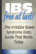 IBS Free At Last!: The Irritable Bowel Syndrome Diets Guide That Works Today!