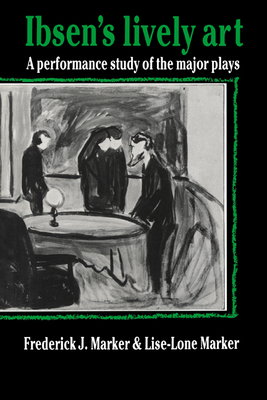 Ibsen's Lively Art: A Performance Study of the Major Plays - Marker, Frederick J, and Marker, Lise-Lone