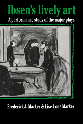 Ibsen's Lively Art: A Performance Study of the Major Plays - Marker, Frederick J, and Marker, Lise-Lone, and Frederick J, Marker