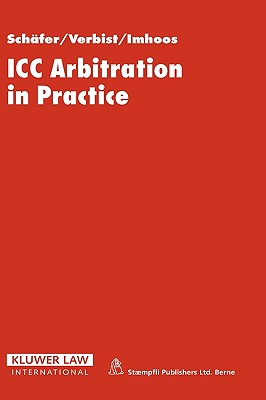 ICC Arbitration in Practice - Schafer, Erik, and Verbist, Herman, and Imhoos, Christophe