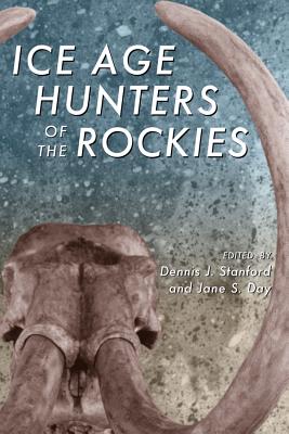 Ice Age Hunters of the Rockies - Stadford, Dennis J, and Stanford, Dennis J (Editor), and Day, Jane Stevenson (Editor)