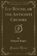 Ice-Bound, or the Anticosti Crusoes (Classic Reprint)