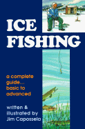 Ice Fishing: A Complete Guide, Basic to Advanced - Capossela, Jim