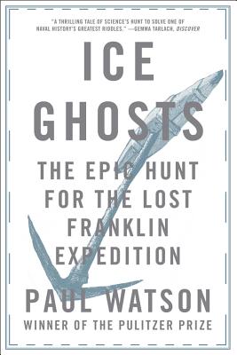 Ice Ghosts: The Epic Hunt for the Lost Franklin Expedition - Watson, Paul, Captain