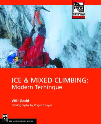 Ice & Mixed Climbing: Modern Technique - Gadd, Will, and Chayer, Roger (Photographer)