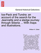 Ice-Pack and Tundra: An Account of the Search for the Jeannette and a Sledge Journey Through Siberia ... with Maps and Illustrations.