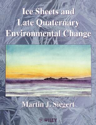 Ice Sheets and Late Quaternary Environmental Change - Siegert, Martin J