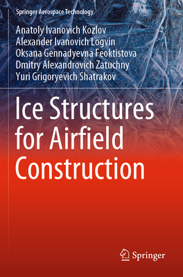 Ice Structures for Airfield Construction - Kozlov, Anatoly Ivanovich, and Logvin, Alexander Ivanovich, and Feoktistova, Oksana Gennadyevna