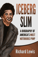 Iceberg Slim: A Biography of America's Most Notorious Pimp