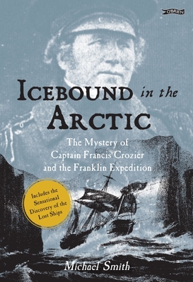 Icebound In The Arctic: The Mystery of Captain Francis Crozier and the Franklin Expedition - Smith, Michael