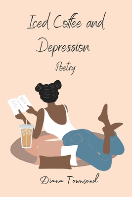 Iced Coffee and Depression: Poetry - Townsend, Diana