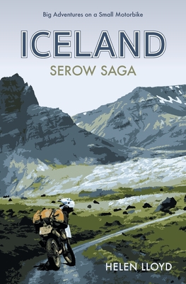 Iceland Serow Saga: Big Adventures on a Small Motorbike - Lloyd, Helen