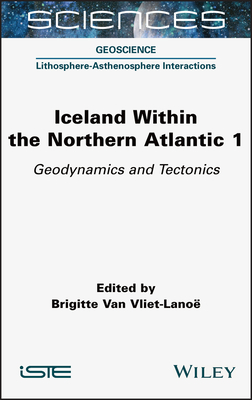 Iceland Within the Northern Atlantic, Volume 1: Geodynamics and Tectonics - Van Vliet-Lanoe, Brigitte (Editor)