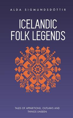 Icelandic Folk Legends: Tales of apparitions, outlaws and things unseen - Sigmundsdottir, Alda