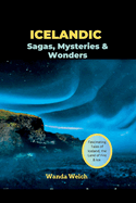 Icelandic Sagas, Mysteries & Wonders: Fascinating Tales of Iceland, the Land of Fire & Ice