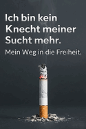 Ich bin kein Knecht meiner Sucht mehr.: Mein Weg in die rauchfreie Freiheit
