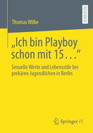 Ich bin Playboy schon mit 15...": Sexuelle Werte und Lebensstile bei prek?ren Jugendlichen in Berlin