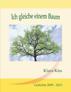 Ich gleiche einem Baum: Gedichte 2009-2013