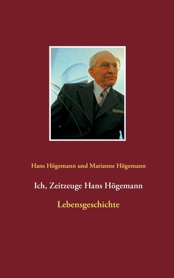 Ich, Zeitzeuge Hans Hgemann: Lebensgeschichte - Richter, G?nter (Editor), and Hgemann, Hans, and Hgemann, Marianne