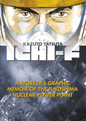 Ichi-F: A Worker's Graphic Memoir of the Fukushima Nuclear Power Plant - Tatsuta, Kazuto