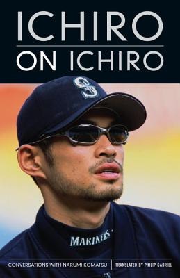 Ichiro on Ichiro - Suzuki, Ichiro, and Komatsu, Narumi, and Gabriel, Philip (Translated by)