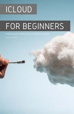 iCloud for Beginners: A Ridiculously Simple Guide to Online Storage - La Counte, Scott