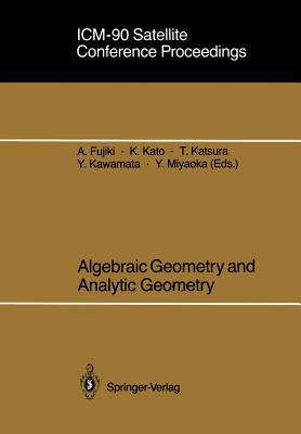 ICM-90 Satellite Conference Proceedings: Algebraic Geometry and Analytic Geometry - Fujiki, Akira (Editor), and Kato, Kazuya (Editor), and Katsura, Toshiyuki (Editor)