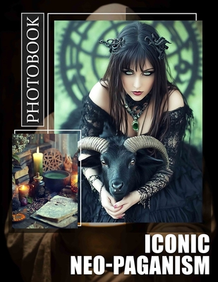 Iconic Neo-Paganism Photo Book: Exploring 40 Stunning Images Of Modern Spirituality And Nature's Revival Design - Poole, Christopher