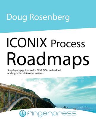 Iconix Process Roadmaps: Step-by-step Guidance for SOA, Embedded, and Algorithm-intensive Systems - Rosenberg, Doug