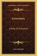 Iconoclasts: A Book of Dramatists