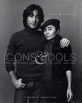 Icons & Idols: A Photographer's Chronicle of the Arts 1960-1995 - Mitchell, Jack, and Albee, Edward (Foreword by), and Edward, Albee (Foreword by)