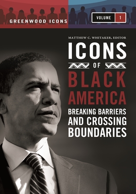 Icons of Black America: Breaking Barriers and Crossing Boundaries [3 Volumes] - Whitaker, Matthew (Editor)