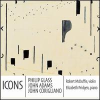 Icons: Philip Glass, John Adams, John Corigliano - Elizabeth Pridgen (piano); Robert McDuffie (violin)