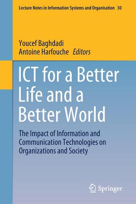 ICT for a Better Life and a Better World: The Impact of Information and Communication Technologies on Organizations and Society - Baghdadi, Youcef (Editor), and Harfouche, Antoine (Editor)