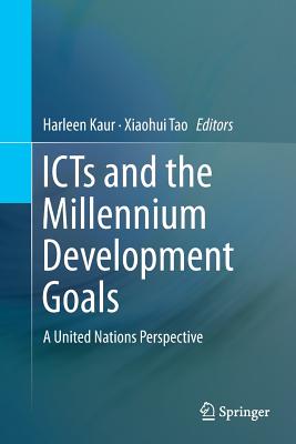Icts and the Millennium Development Goals: A United Nations Perspective - Kaur, Harleen (Editor), and Tao, Xiaohui (Editor)
