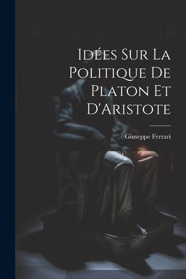 Ides sur la Politique de Platon et D'Aristote - Ferrari, Giuseppe