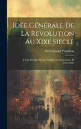 Id?e G?n?rale De La Revolution Au Xixe Siecle: (Choix D'?tudes Sur La Pratique R?volutionnaire Et Industrielle)