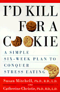 I'd Kill for a Cookie: A Simple Six-Week Plan to Conquer Stress Eating - Christie, Catherine, M D, and Mitchell, Susan E