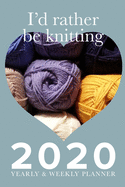 I'd Rather Be Knitting - 2020 Yearly And Weekly Planner: Time Management Gift For Knitters