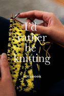 I'd Rather Be Knitting Notebook: Blank Lined Gift Journal For Women Who Knit