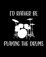 I'd Rather Be Playing the Drums: Drum Gift for People Who Love to Play the Drums - Funny Saying on Black and White Cover for Drummers - Blank Lined Journal or Notebook