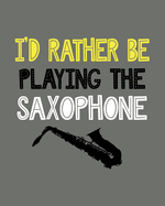 I'd Rather Be Playing the Saxophone: Saxophone Gift for People Who Love to Play the Saxophone - Funny Saying on Cover for Musicians - Blank Lined Journal or Notebook