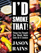 I'd Smoke That! Things You Thought You Would Never Cook On A Smoker