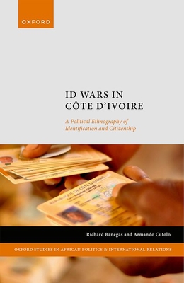 ID Wars in Cte d'Ivoire: A Political Ethnography of Identification and Citizenship - Bangas, Richard, Prof., and Cutolo, Armando, Prof.