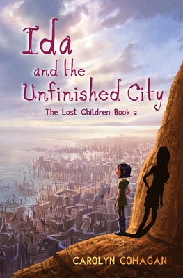 Ida and the Unfinished City: The Lost Children Book 2 - Cohagan, Carolyn