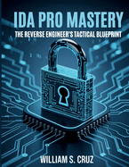 IDA Pro Mastery: The Reverse Engineer's Tactical Blueprint