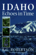 Idaho Echoes in Time: Traveling Idaho's History and Geology: Stories, Directions, Maps, and More - Robertson, R G